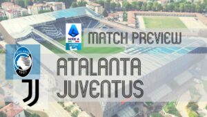 Atalanta vs Juventus: Serie A Match Preview, Squad Updates, and Predictions